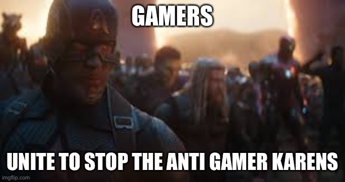 Avengers Assemble | GAMERS; UNITE TO STOP THE ANTI GAMER KARENS | image tagged in avengers assemble | made w/ Imgflip meme maker