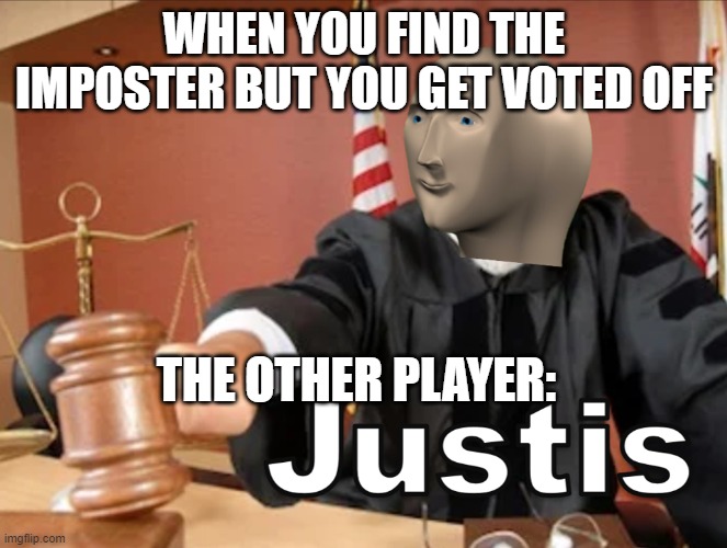 Meme man Justis | WHEN YOU FIND THE IMPOSTER BUT YOU GET VOTED OFF; THE OTHER PLAYER: | image tagged in meme man justis | made w/ Imgflip meme maker