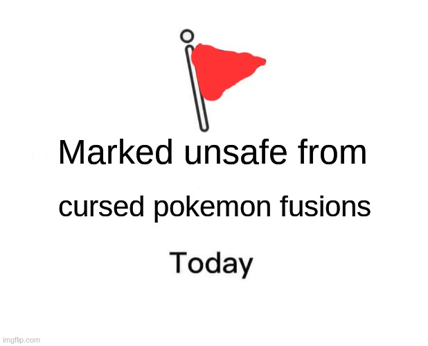 AAAAAA | Marked unsafe from; cursed pokemon fusions | image tagged in memes,marked unsafe from | made w/ Imgflip meme maker