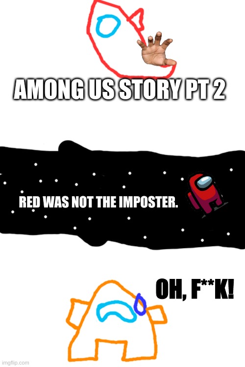 Among Us Pt. 2: Orange Messed Up | AMONG US STORY PT 2; RED WAS NOT THE IMPOSTER. OH, F**K! | image tagged in blank white template | made w/ Imgflip meme maker