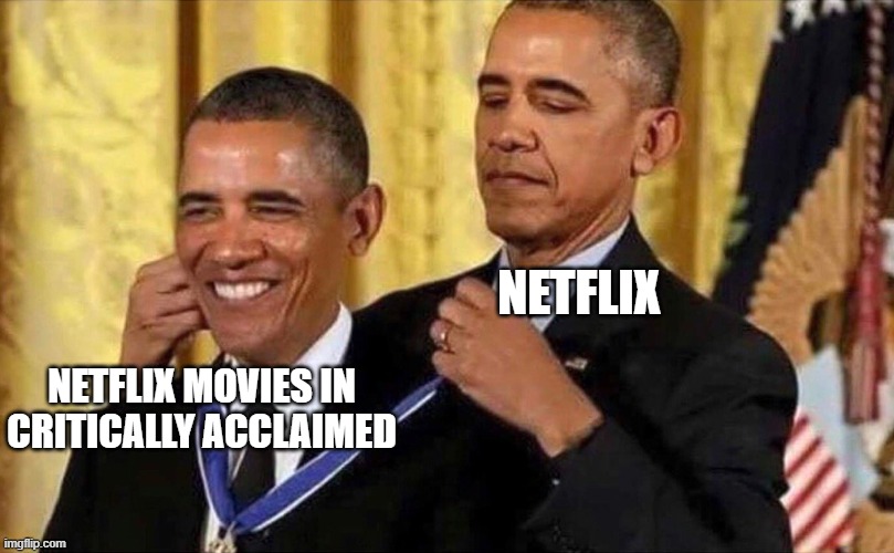obama medal | NETFLIX; NETFLIX MOVIES IN CRITICALLY ACCLAIMED | image tagged in obama medal | made w/ Imgflip meme maker