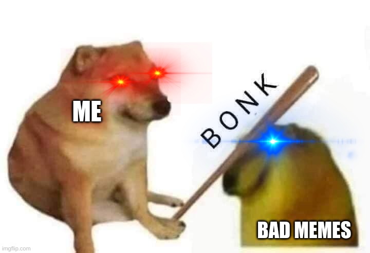 bonk bad meme | ME; BAD MEMES | image tagged in doge bonk | made w/ Imgflip meme maker