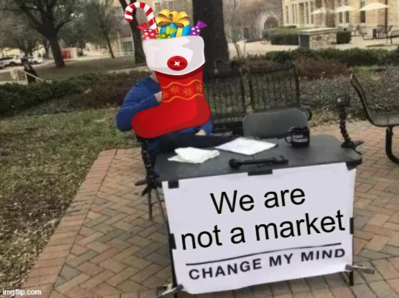 Stocking market | We are not a market | image tagged in memes,change my mind | made w/ Imgflip meme maker