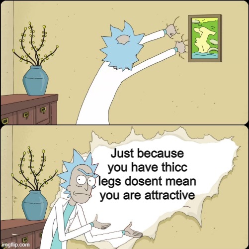"and thats a fact" | Just because you have thicc legs dosent mean you are attractive | image tagged in rick rips wallpaper,roblox,thicc legs | made w/ Imgflip meme maker