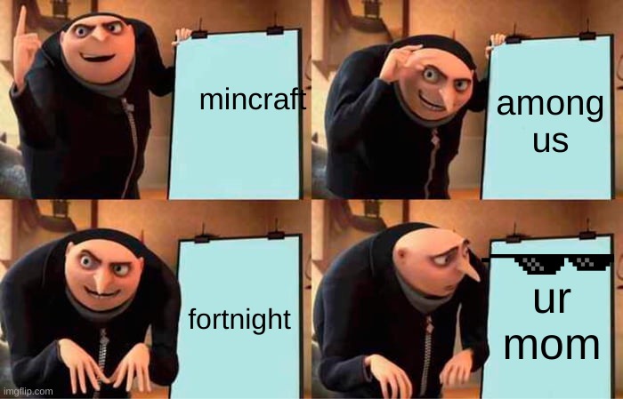 Gru's Plan | mincraft; among us; fortnight; ur mom | image tagged in memes,gru's plan | made w/ Imgflip meme maker