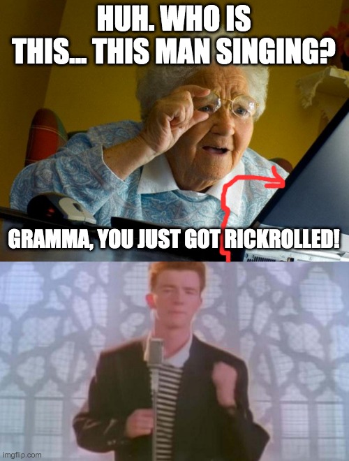 HUH. WHO IS THIS... THIS MAN SINGING? GRAMMA, YOU JUST GOT RICKROLLED! | image tagged in memes,grandma finds the internet,never gonna give you up | made w/ Imgflip meme maker