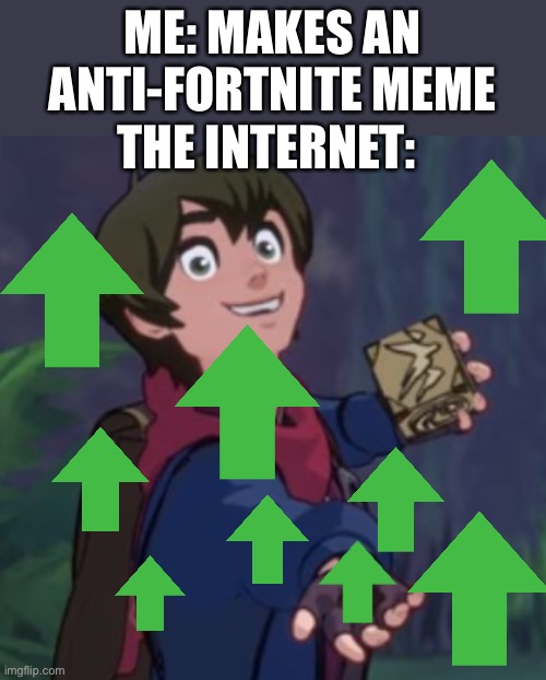 Upvote Callum | ME: MAKES AN ANTI-FORTNITE MEME; THE INTERNET: | image tagged in upvote callum | made w/ Imgflip meme maker