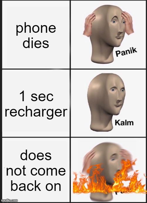 Panik Kalm Panik | phone dies; 1 sec recharger; does not come back on | image tagged in memes,panik kalm panik | made w/ Imgflip meme maker