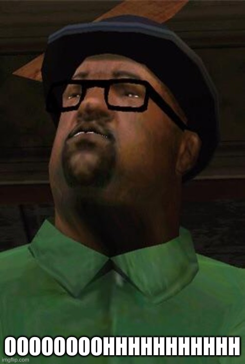 Big Smoke | OOOOOOOOHHHHHHHHHHH | image tagged in big smoke | made w/ Imgflip meme maker