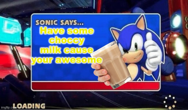 you have acquired choccy milk | Have some choccy milk cause your awesome | image tagged in sonic says,choccy milk | made w/ Imgflip meme maker
