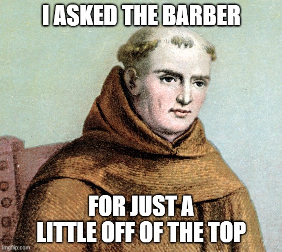 Father Junipero Serra | I ASKED THE BARBER; FOR JUST A LITTLE OFF OF THE TOP | image tagged in catholic church | made w/ Imgflip meme maker