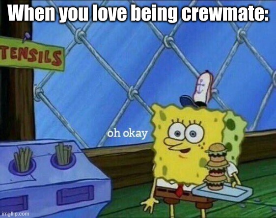 Oh Okay | When you love being crewmate: | image tagged in oh okay | made w/ Imgflip meme maker