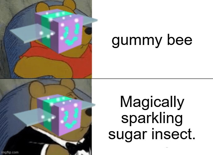 Tuxedo Winnie The Pooh | gummy bee; Magically sparkling sugar insect. | image tagged in memes,tuxedo winnie the pooh | made w/ Imgflip meme maker