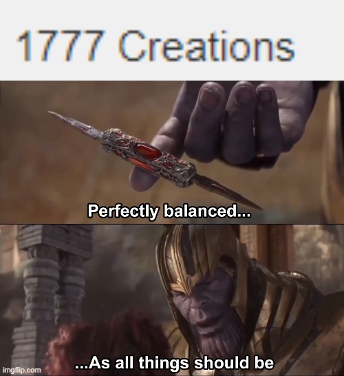 777 creations (sorta) | image tagged in thanos perfectly balanced as all things should be,creation | made w/ Imgflip meme maker