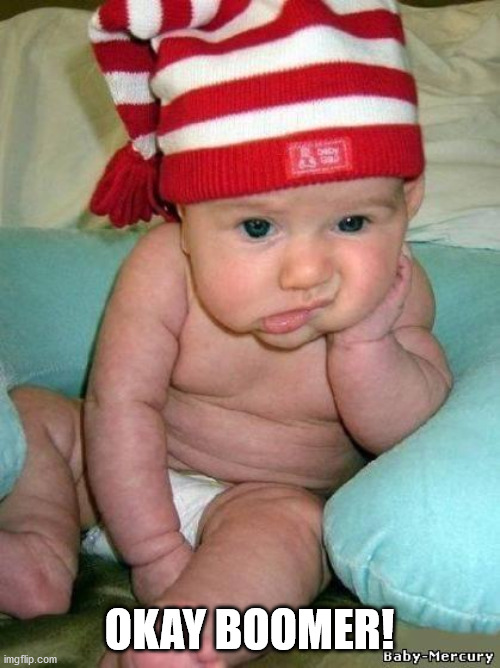 bored baby | OKAY BOOMER! | image tagged in bored baby | made w/ Imgflip meme maker