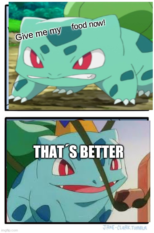 Bulbasaur food | food now! Give me my; THAT´S BETTER | image tagged in memes,two buttons | made w/ Imgflip meme maker