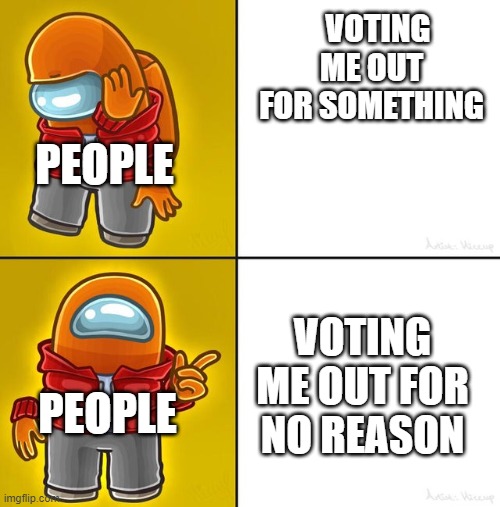 Among us Drake | VOTING ME OUT FOR SOMETHING; PEOPLE; VOTING ME OUT FOR NO REASON; PEOPLE | image tagged in among us drake | made w/ Imgflip meme maker