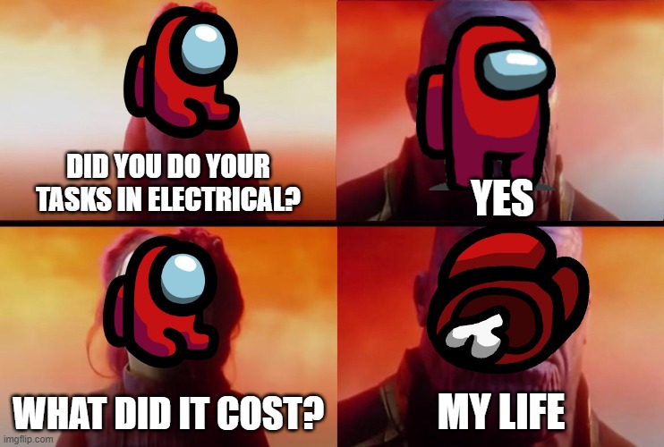 Among Us | DID YOU DO YOUR TASKS IN ELECTRICAL? YES; WHAT DID IT COST? MY LIFE | image tagged in thanos what did it cost,among us | made w/ Imgflip meme maker