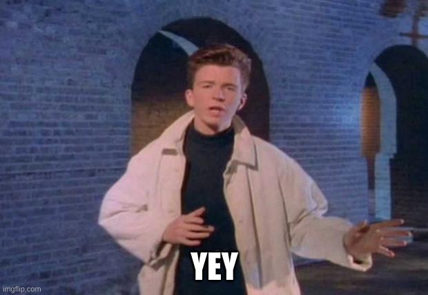 rick rolled | YEY | image tagged in rick rolled | made w/ Imgflip meme maker