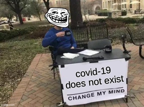 um i dont think that TrUe | covid-19 does not exist | image tagged in memes,change my mind | made w/ Imgflip meme maker