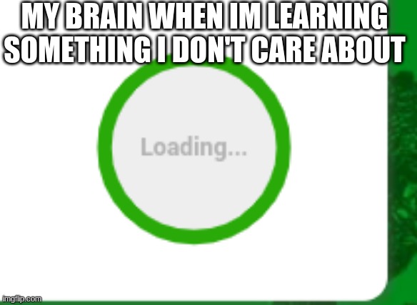 My brain! | MY BRAIN WHEN IM LEARNING SOMETHING I DON'T CARE ABOUT | image tagged in ha | made w/ Imgflip meme maker