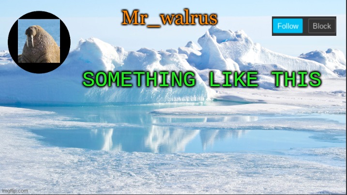 Mr_walrus | SOMETHING LIKE THIS | image tagged in mr_walrus | made w/ Imgflip meme maker