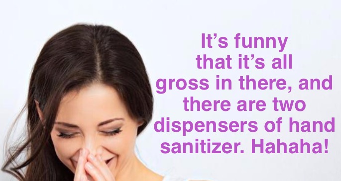 It’s funny that it’s all gross in there, and there are two dispensers of hand sanitizer. Hahaha! | made w/ Imgflip meme maker