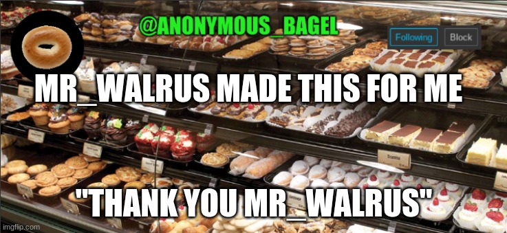 jeez just say something | MR_WALRUS MADE THIS FOR ME; "THANK YOU MR_WALRUS" | image tagged in anonymous_bagel | made w/ Imgflip meme maker