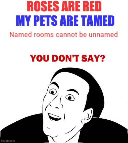 YOU DON'T SAY | ROSES ARE RED; MY PETS ARE TAMED | image tagged in memes,you don't say | made w/ Imgflip meme maker