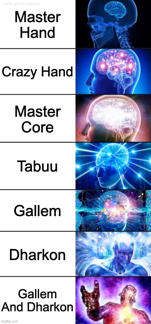 Smash bros. boss fights | Master Hand; Crazy Hand; Master Core; Tabuu; Gallem; Dharkon; Gallem And Dharkon | image tagged in 7-tier expanding brain | made w/ Imgflip meme maker