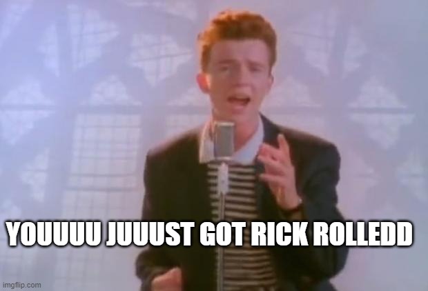 Rick Astley | YOUUUU JUUUST GOT RICK ROLLEDD | image tagged in rick astley | made w/ Imgflip meme maker