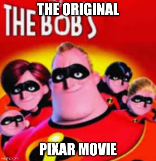 THE ORIGINAL; PIXAR MOVIE | image tagged in pixar | made w/ Imgflip meme maker