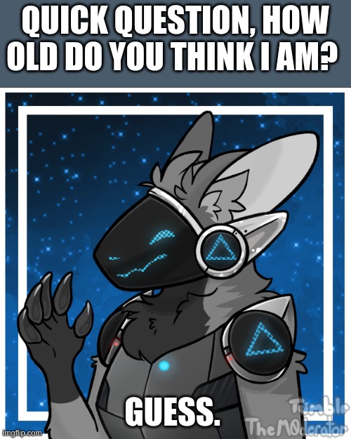 Guess my age. UwO | QUICK QUESTION, HOW OLD DO YOU THINK I AM? GUESS. | image tagged in kendle_the_protogen,can you guess | made w/ Imgflip meme maker