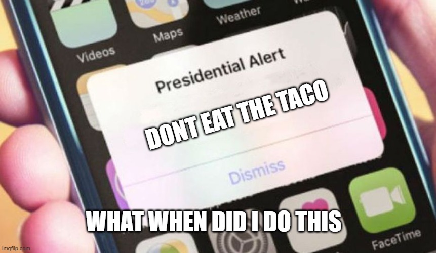 Presidential Alert | DONT EAT THE TACO; WHAT WHEN DID I DO THIS | image tagged in memes,presidential alert | made w/ Imgflip meme maker