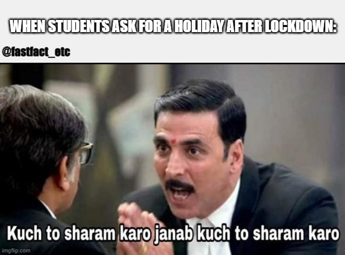 college reopening | WHEN STUDENTS ASK FOR A HOLIDAY AFTER LOCKDOWN:; @fastfact_etc | image tagged in bollywood | made w/ Imgflip meme maker
