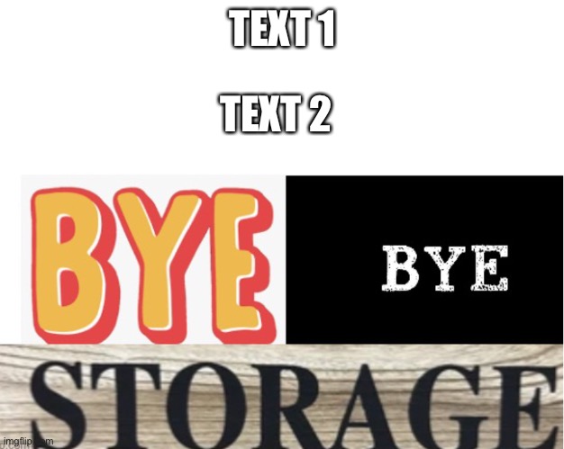 Bye bye storage | TEXT 1; TEXT 2 | image tagged in bye bye storage | made w/ Imgflip meme maker