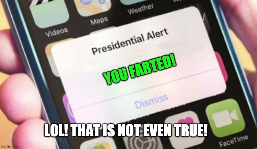 Presidential Alert Meme | YOU FARTED! LOL! THAT IS NOT EVEN TRUE! | image tagged in memes,presidential alert | made w/ Imgflip meme maker