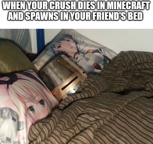 Xl | WHEN YOUR CRUSH DIES IN MINECRAFT AND SPAWNS IN YOUR FRIEND'S BED | image tagged in weeb crusader | made w/ Imgflip meme maker