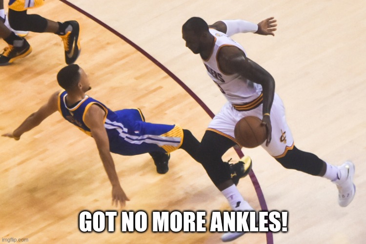 Ankle Breaker | GOT NO MORE ANKLES! | image tagged in ankle breaker | made w/ Imgflip meme maker
