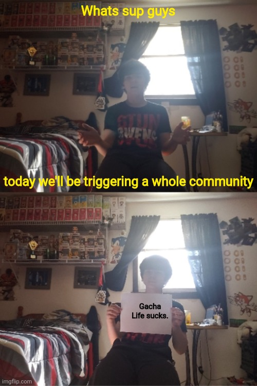 I turned myself into a meme (+ face reveal) | Whats sup guys; today we'll be triggering a whole community; Gacha Life sucks. | image tagged in how to trigger,memes,gifs | made w/ Imgflip meme maker
