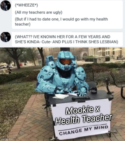 Thank you Swift for the screenshot | Mookie x Health Teacher | image tagged in tucker change my mind | made w/ Imgflip meme maker
