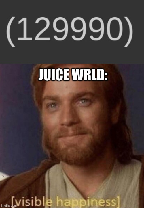 JUICE WRLD: | image tagged in visible happiness | made w/ Imgflip meme maker