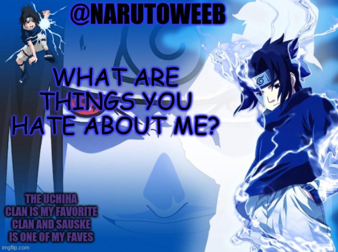 sasuke cuz yes | WHAT ARE THINGS YOU HATE ABOUT ME? | made w/ Imgflip meme maker