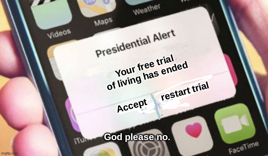 Presidential Alert | Your free trial of living has ended; Accept      restart trial; God please no. | image tagged in memes,presidential alert | made w/ Imgflip meme maker