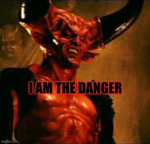Satan | I AM THE DANGER | image tagged in satan | made w/ Imgflip meme maker
