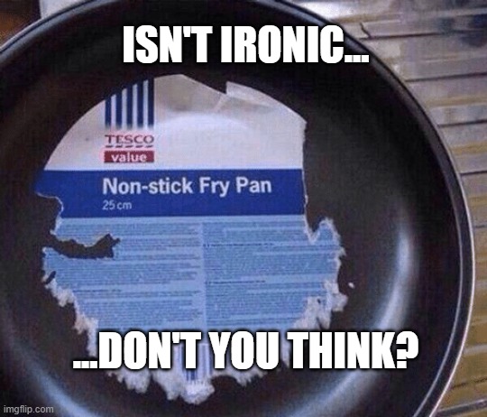 Isn't it Ironic | ISN'T IRONIC... ...DON'T YOU THINK? | image tagged in irony,ironic,funny memes | made w/ Imgflip meme maker