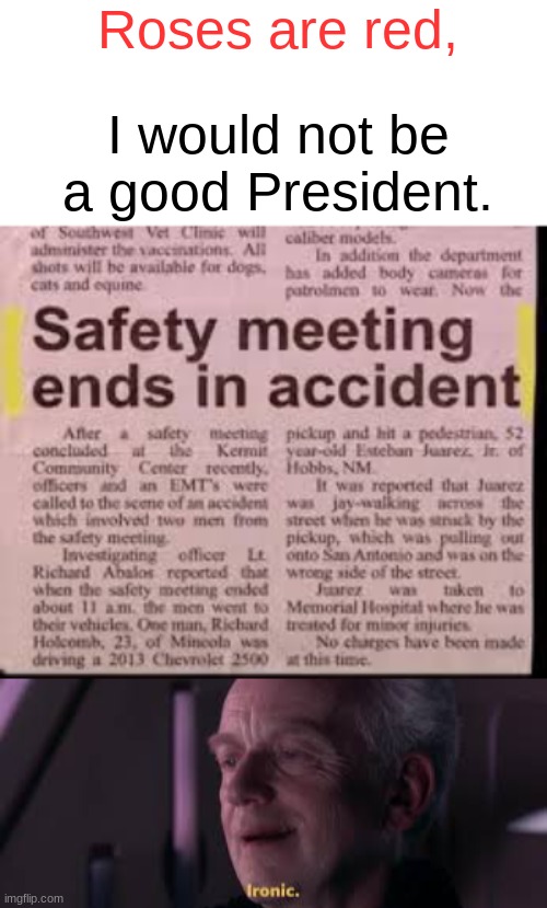 this is really ironic, who could thunka? | Roses are red, I would not be a good President. | image tagged in memes,funny,gifs,palpatine ironic,roses are red | made w/ Imgflip meme maker