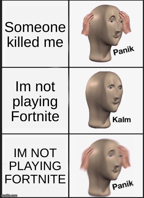 Panik Kalm Panik Meme | Someone  killed me; Im not playing Fortnite; IM NOT PLAYING FORTNITE | image tagged in memes,panik kalm panik | made w/ Imgflip meme maker