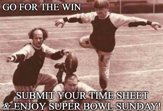 football | GO FOR THE WIN; SUBMIT YOUR TIME SHEET & ENJOY SUPER BOWL SUNDAY! | image tagged in football | made w/ Imgflip meme maker