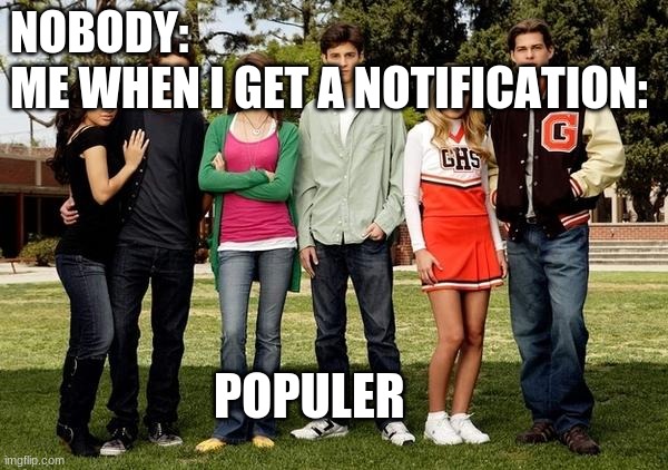 I so populer XD | NOBODY:
ME WHEN I GET A NOTIFICATION:; POPULER | image tagged in popular kids | made w/ Imgflip meme maker